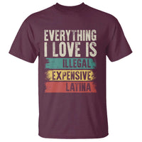 Everything I Love Is Illegal Expensive Or Latina T Shirt
