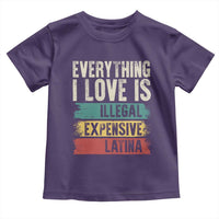 Everything I Love Is Illegal Expensive Or Latina Toddler T Shirt