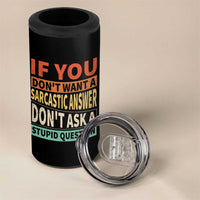 If You Dont Want Sarcastic Answer Don's Ask A Stupid Question 4 in 1 Can Cooler Tumbler