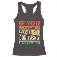 If You Dont Want Sarcastic Answer Don's Ask A Stupid Question Racerback Tank Top