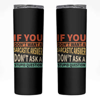 If You Dont Want Sarcastic Answer Don's Ask A Stupid Question Skinny Tumbler