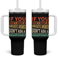 If You Dont Want Sarcastic Answer Don's Ask A Stupid Question Tumbler With Handle