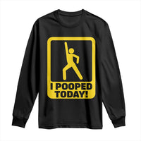 Funny I Pooped Today Long Sleeve Shirt