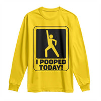 Funny I Pooped Today Long Sleeve Shirt