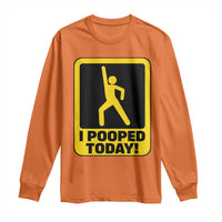Funny I Pooped Today Long Sleeve Shirt