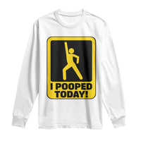 Funny I Pooped Today Long Sleeve Shirt