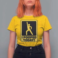 Funny I Pooped Today T Shirt For Women