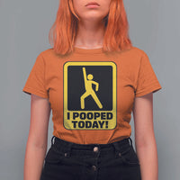 Funny I Pooped Today T Shirt For Women