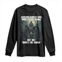 Funny Meme Wolf Alpha Long Sleeve Shirt Everyone Always Asks What's The Sigma But Not How's The Sigma