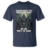 Funny Meme Wolf Alpha T Shirt Everyone Always Asks What's The Sigma But Not How's The Sigma