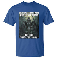Funny Meme Wolf Alpha T Shirt Everyone Always Asks What's The Sigma But Not How's The Sigma