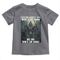 Funny Meme Wolf Alpha Toddler T Shirt Everyone Always Asks What's The Sigma But Not How's The Sigma