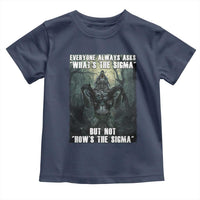 Funny Meme Wolf Alpha Toddler T Shirt Everyone Always Asks What's The Sigma But Not How's The Sigma