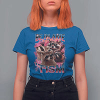 Funny Meme Autistic Raccoon T Shirt For Women Be In Awe Of My 'Tism