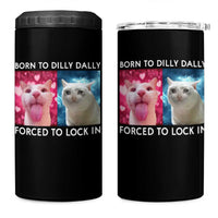 Funny Cat Meme 4 in 1 Can Cooler Tumbler Born To Dilly Dally Forced To Lock In