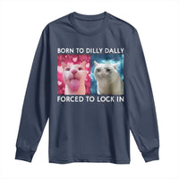 Funny Cat Meme Long Sleeve Shirt Born To Dilly Dally Forced To Lock In