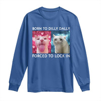 Funny Cat Meme Long Sleeve Shirt Born To Dilly Dally Forced To Lock In