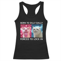 Funny Cat Meme Racerback Tank Top Born To Dilly Dally Forced To Lock In