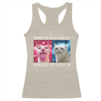 Funny Cat Meme Racerback Tank Top Born To Dilly Dally Forced To Lock In