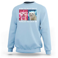 Funny Cat Meme Sweatshirt Born To Dilly Dally Forced To Lock In