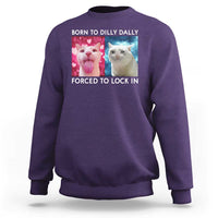 Funny Cat Meme Sweatshirt Born To Dilly Dally Forced To Lock In