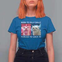 Funny Cat Meme T Shirt For Women Born To Dilly Dally Forced To Lock In