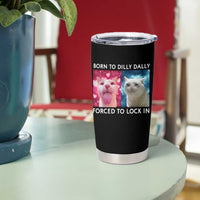 Funny Cat Meme Tumbler Cup Born To Dilly Dally Forced To Lock In
