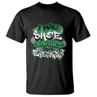 Funny Sneaker Lover T Shirt I Make Shoe Contact Before Eye Contact