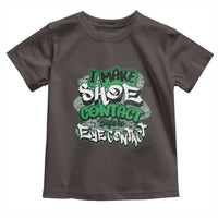 Funny Sneaker Lover Toddler T Shirt I Make Shoe Contact Before Eye Contact