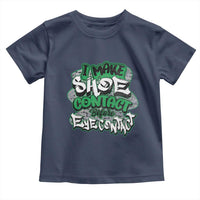 Funny Sneaker Lover Toddler T Shirt I Make Shoe Contact Before Eye Contact