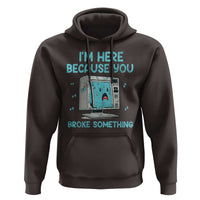 Funny Tech Support Hoodie I'm Here Because You Broke Something