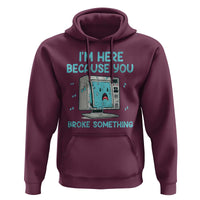 Funny Tech Support Hoodie I'm Here Because You Broke Something