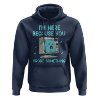 Funny Tech Support Hoodie I'm Here Because You Broke Something