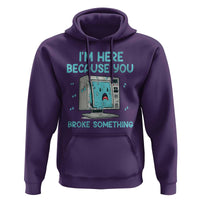 Funny Tech Support Hoodie I'm Here Because You Broke Something