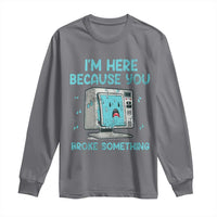 Funny Tech Support Long Sleeve Shirt I'm Here Because You Broke Something