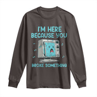 Funny Tech Support Long Sleeve Shirt I'm Here Because You Broke Something