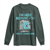 Funny Tech Support Long Sleeve Shirt I'm Here Because You Broke Something