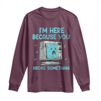 Funny Tech Support Long Sleeve Shirt I'm Here Because You Broke Something