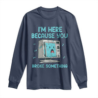 Funny Tech Support Long Sleeve Shirt I'm Here Because You Broke Something