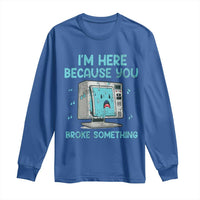 Funny Tech Support Long Sleeve Shirt I'm Here Because You Broke Something