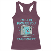 Funny Tech Support Racerback Tank Top I'm Here Because You Broke Something