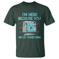 Funny Tech Support T Shirt I'm Here Because You Broke Something