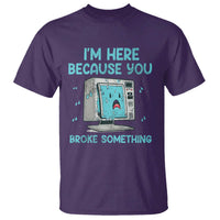 Funny Tech Support T Shirt I'm Here Because You Broke Something