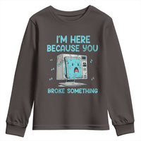 Funny Tech Support Youth Sweatshirt I'm Here Because You Broke Something