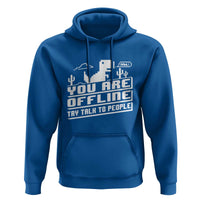 Funny You Are Offline Hoodie Try Talk To People