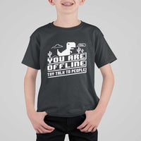 Funny You Are Offline T Shirt For Kid Try Talk To People