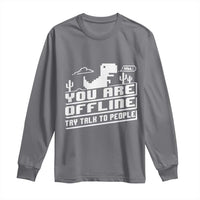 Funny You Are Offline Long Sleeve Shirt Try Talk To People