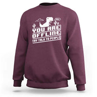 Funny You Are Offline Sweatshirt Try Talk To People