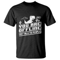 Funny You Are Offline T Shirt Try Talk To People
