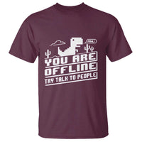 Funny You Are Offline T Shirt Try Talk To People